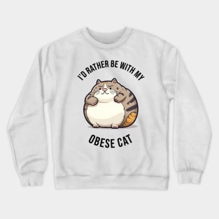 I'd rather be with my Obese Cat Crewneck Sweatshirt